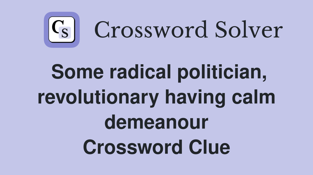 Some radical politician, revolutionary having calm demeanour Crossword Clue