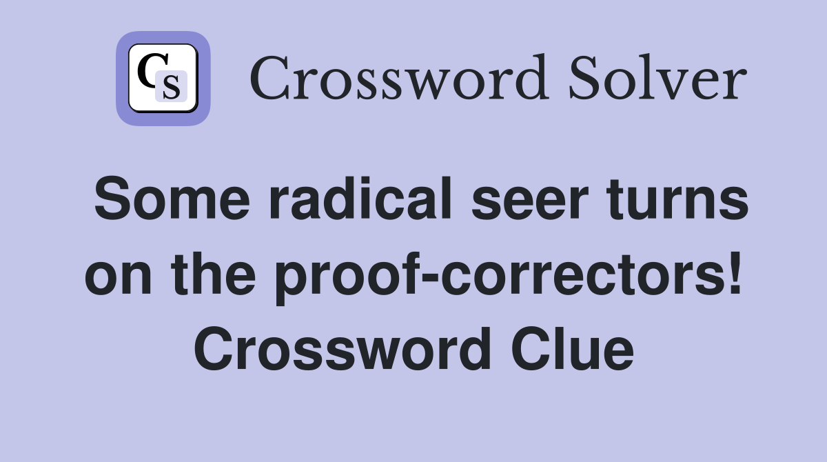 Some radical seer turns on the proof-correctors! Crossword Clue