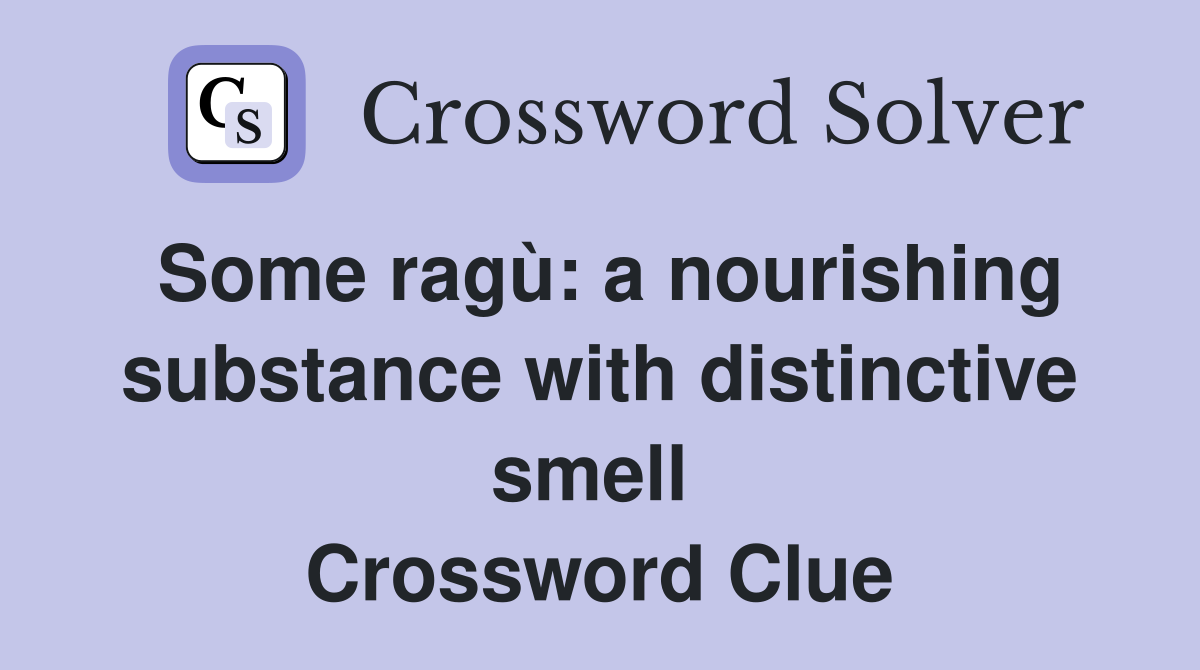 Some ragù: a nourishing substance with distinctive smell  Crossword Clue
