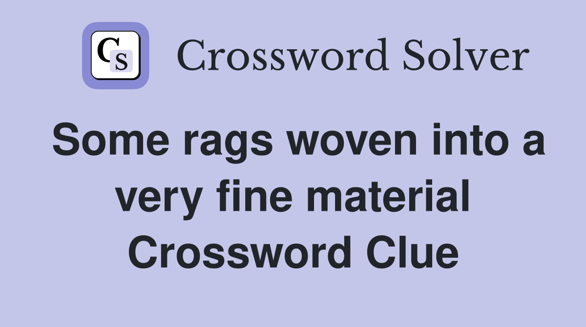 Some rags woven into a very fine material Crossword Clue