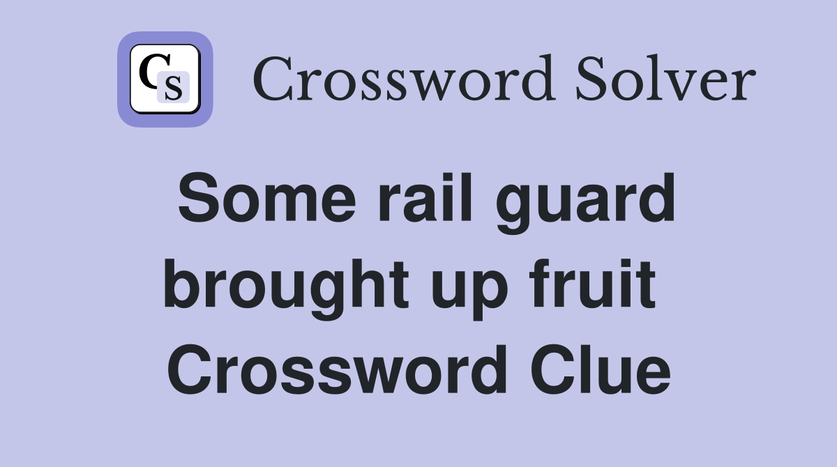 Some rail guard brought up fruit  Crossword Clue