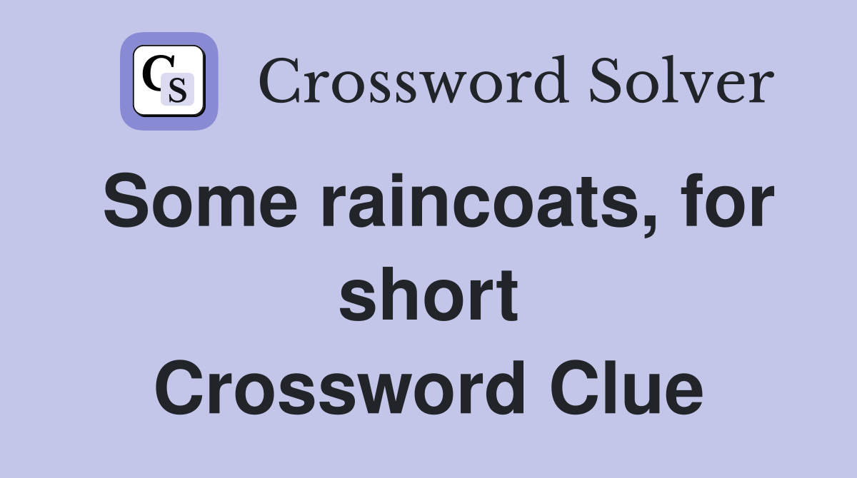 Some raincoats, for short Crossword Clue