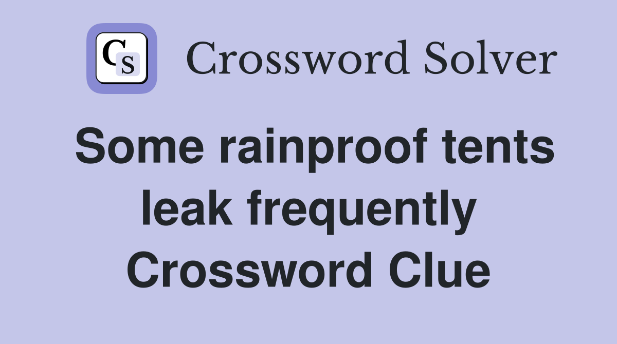 Some rainproof tents leak frequently Crossword Clue