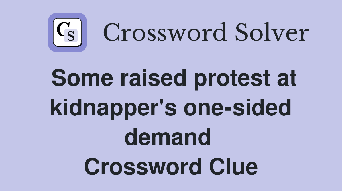 Some raised protest at kidnapper's one-sided demand  Crossword Clue