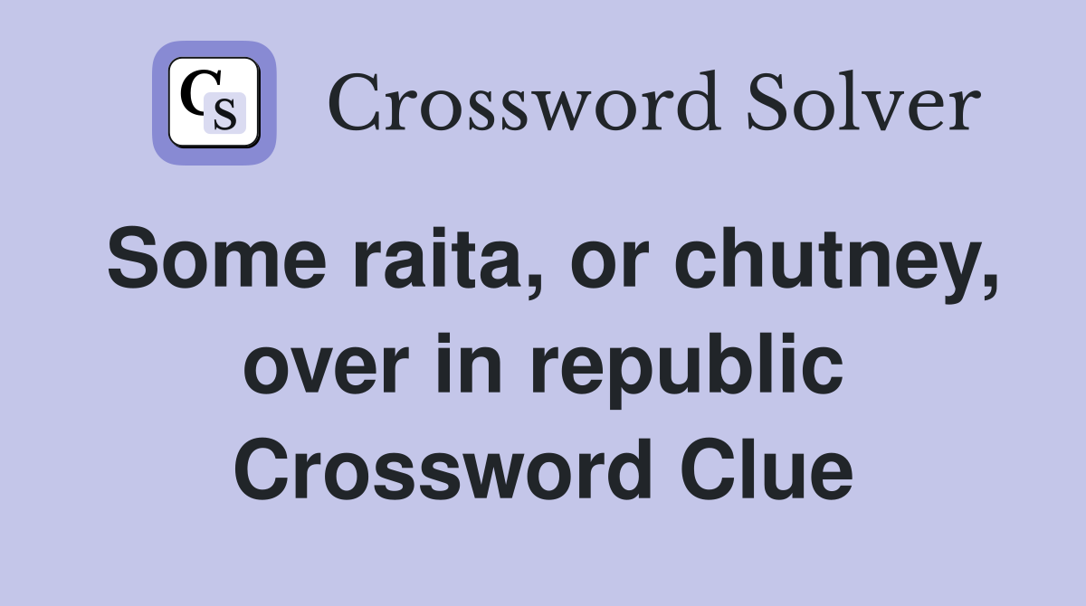 Some raita, or chutney, over in republic Crossword Clue
