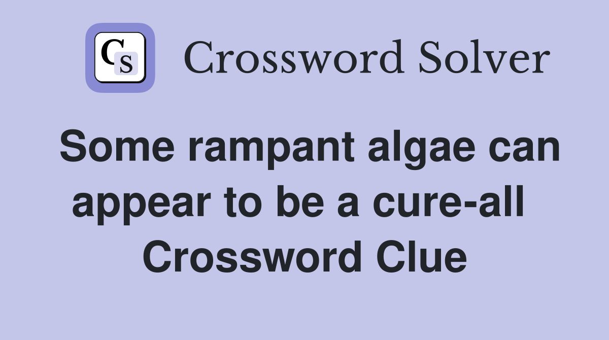 Some rampant algae can appear to be a cure-all  Crossword Clue