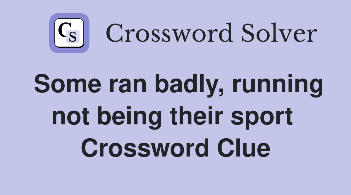 Some ran badly, running not being their sport  Crossword Clue