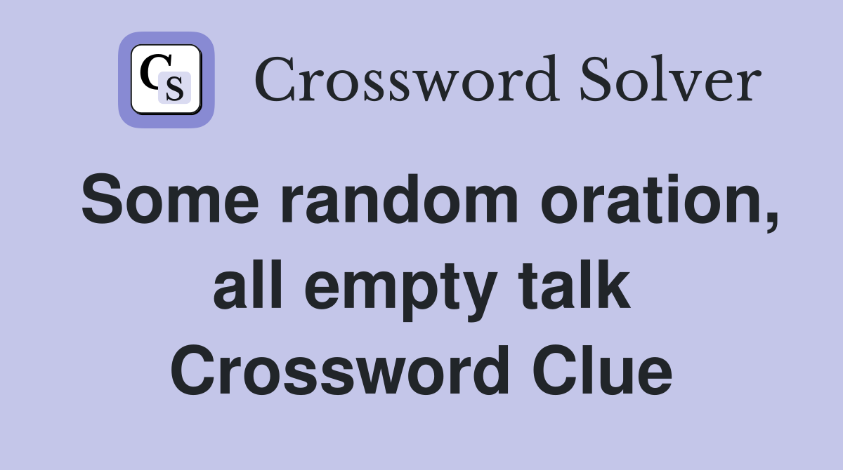 Some random oration, all empty talk Crossword Clue