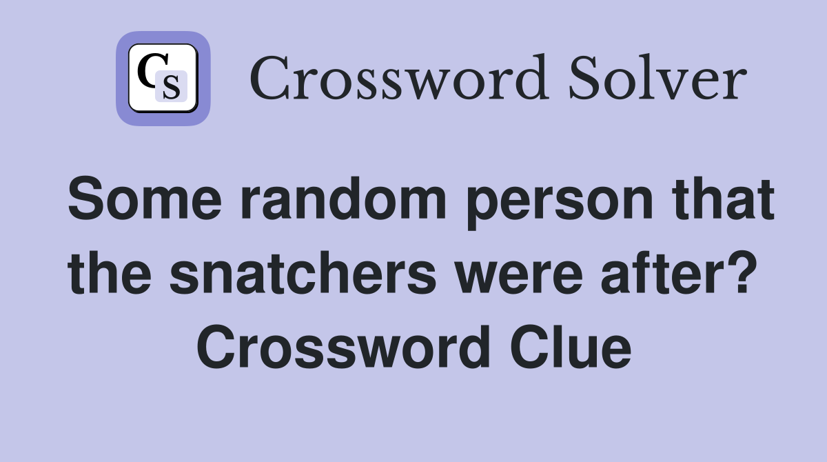 Some random person that the snatchers were after? Crossword Clue