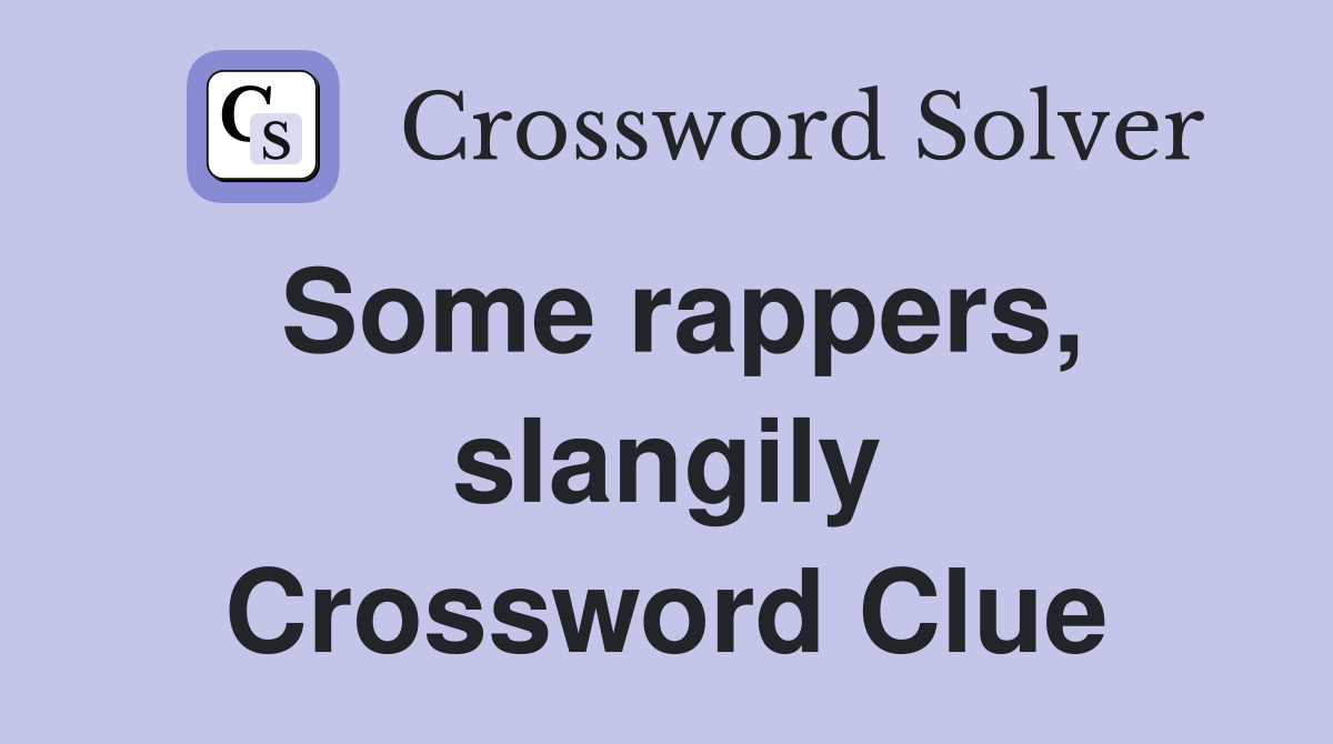Some rappers, slangily Crossword Clue