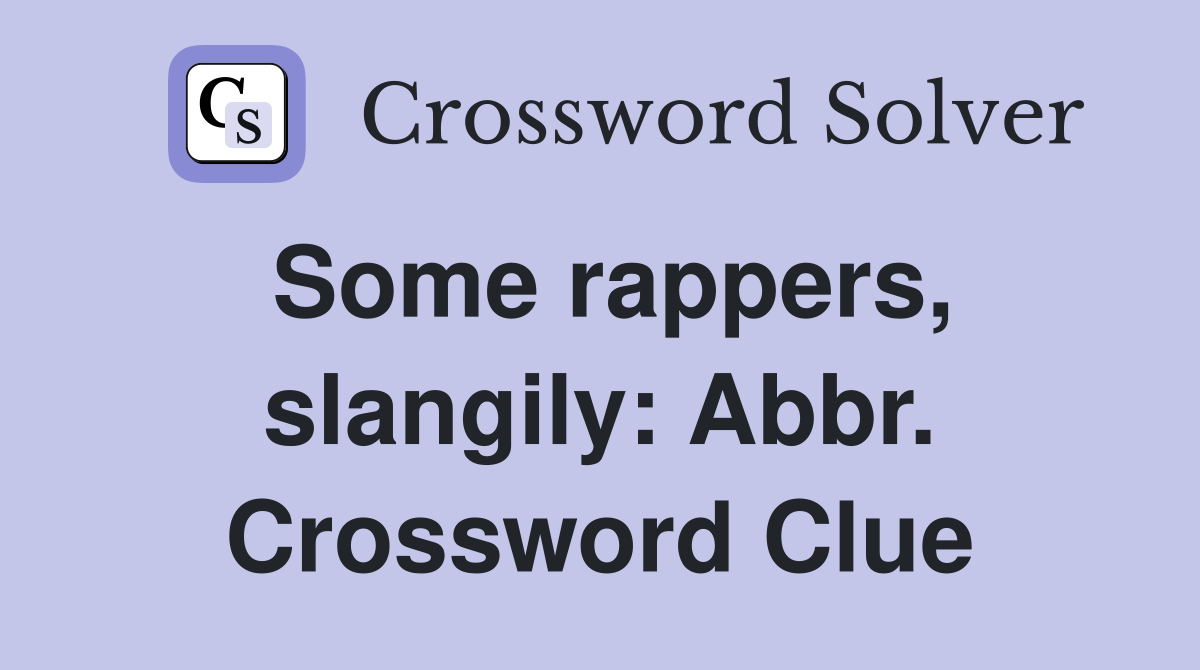 Some rappers, slangily: Abbr. Crossword Clue