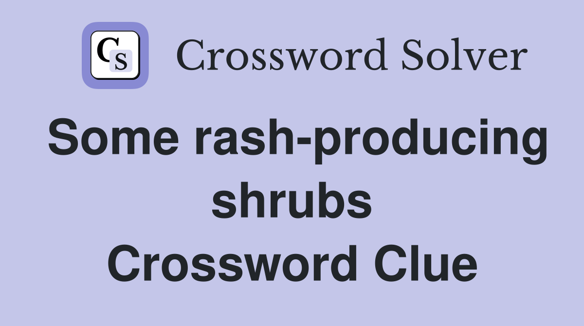 Some rash-producing shrubs Crossword Clue