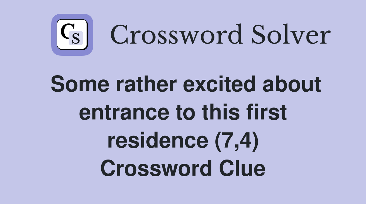 Some rather excited about entrance to this first residence (7,4) Crossword Clue