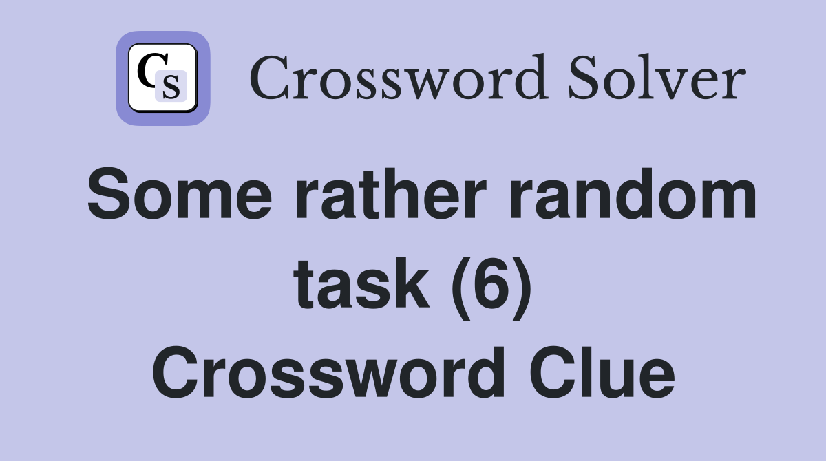 Some rather random task (6) Crossword Clue