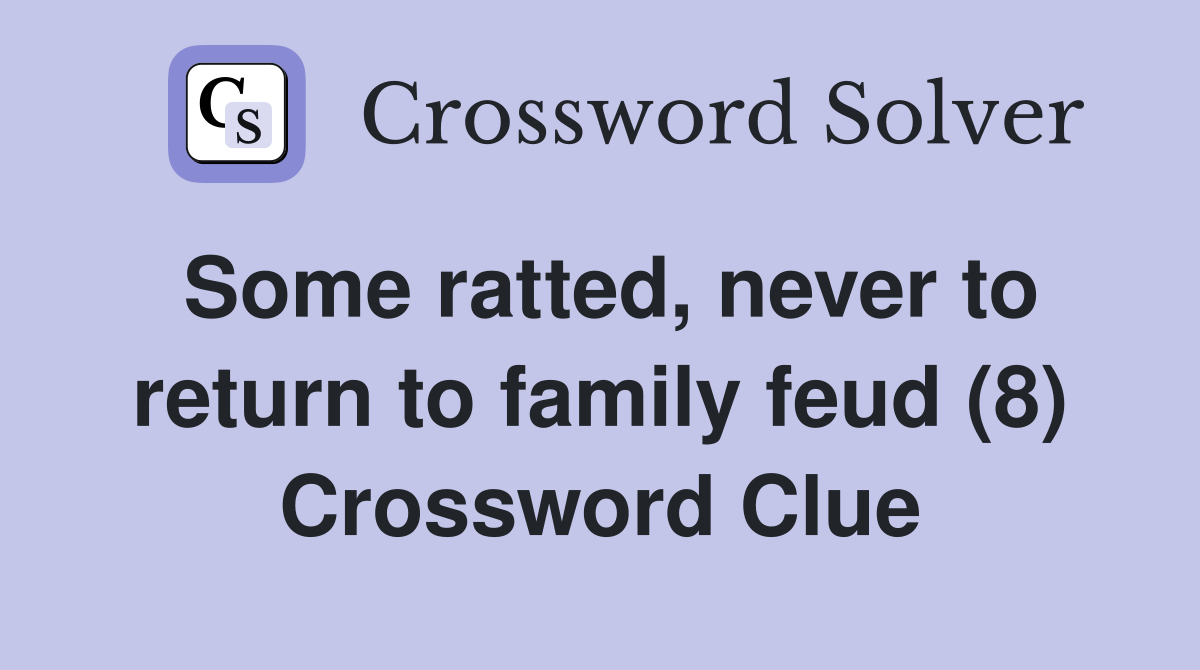 Some ratted, never to return to family feud (8) Crossword Clue