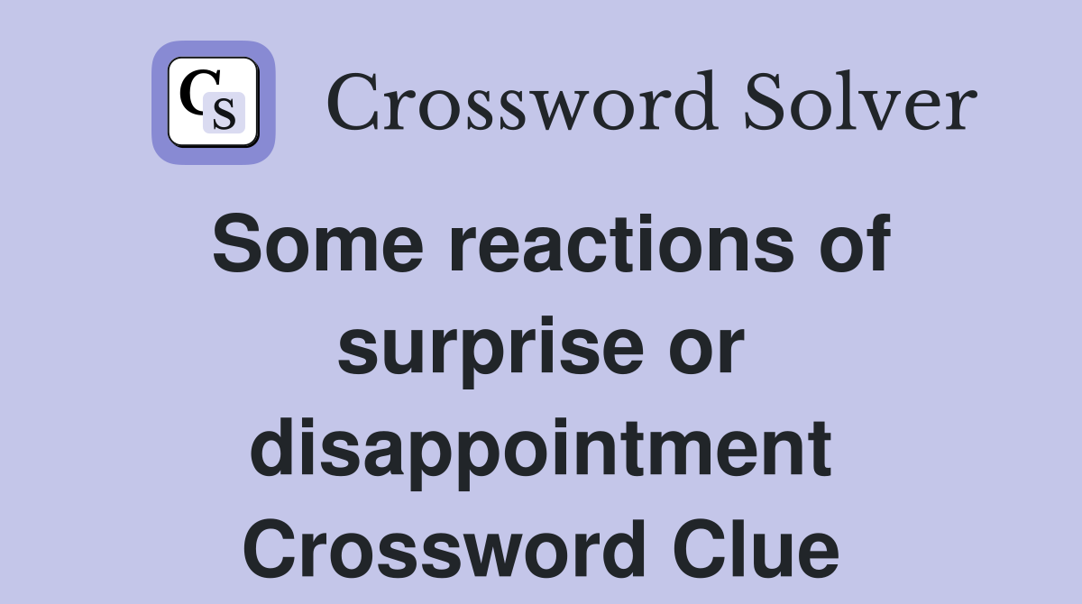 Some reactions of surprise or disappointment Crossword Clue