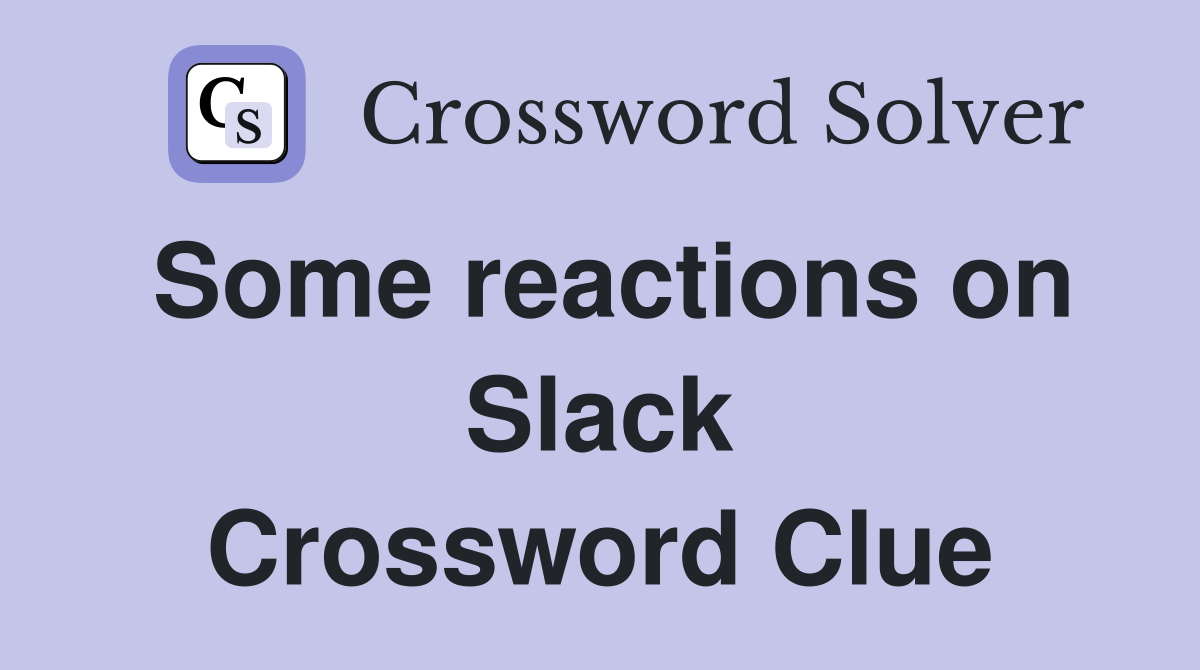 Some reactions on Slack Crossword Clue