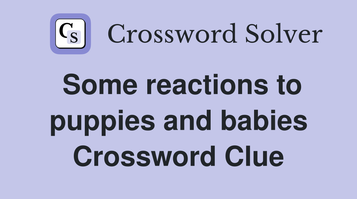 Some reactions to puppies and babies Crossword Clue