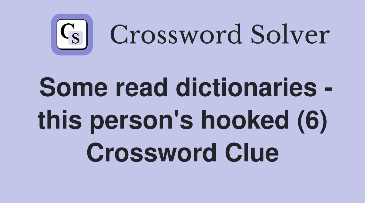 Some read dictionaries - this person's hooked (6) Crossword Clue