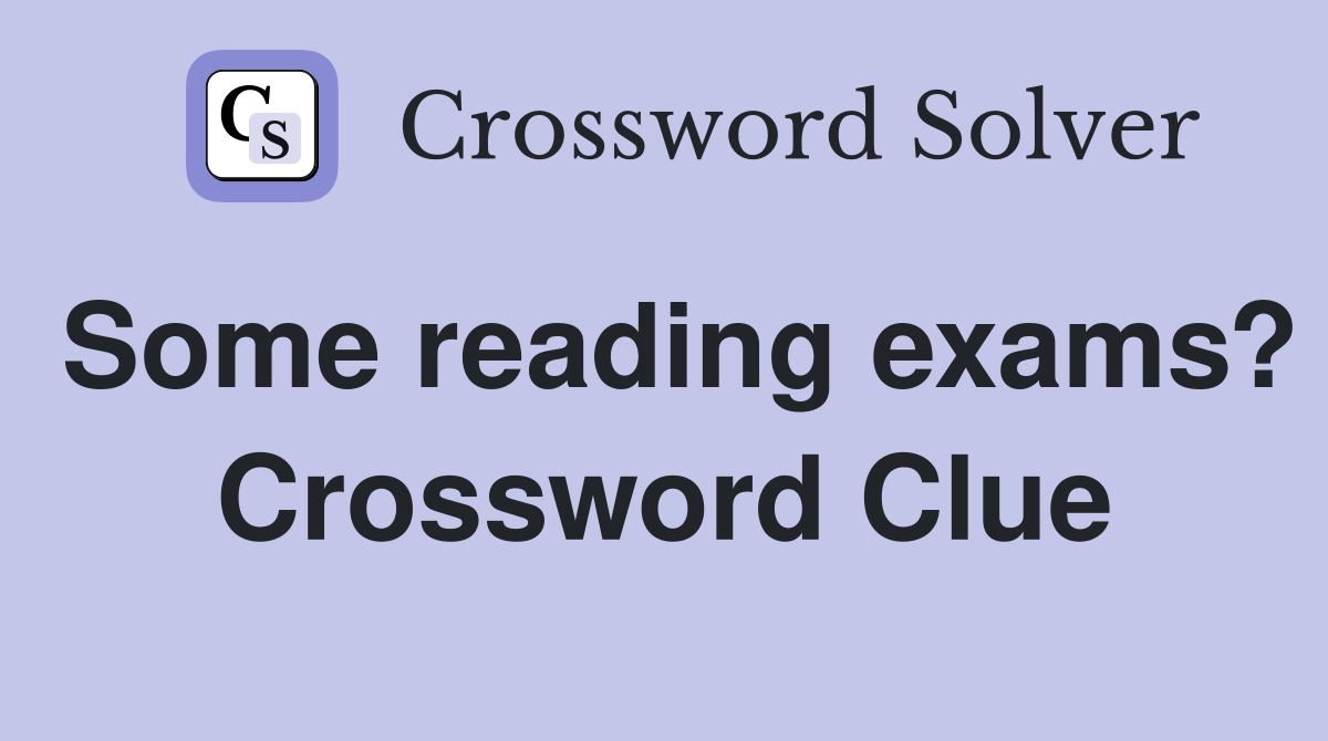 Some reading exams? Crossword Clue