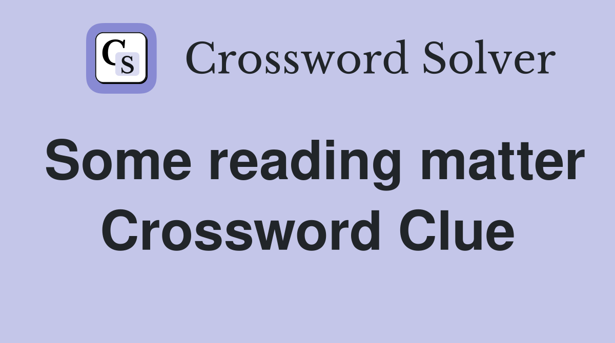 Some reading matter Crossword Clue