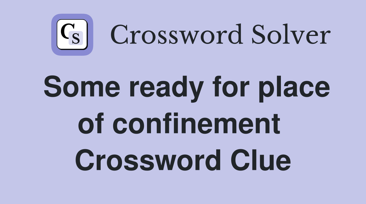 Some ready for place of confinement  Crossword Clue
