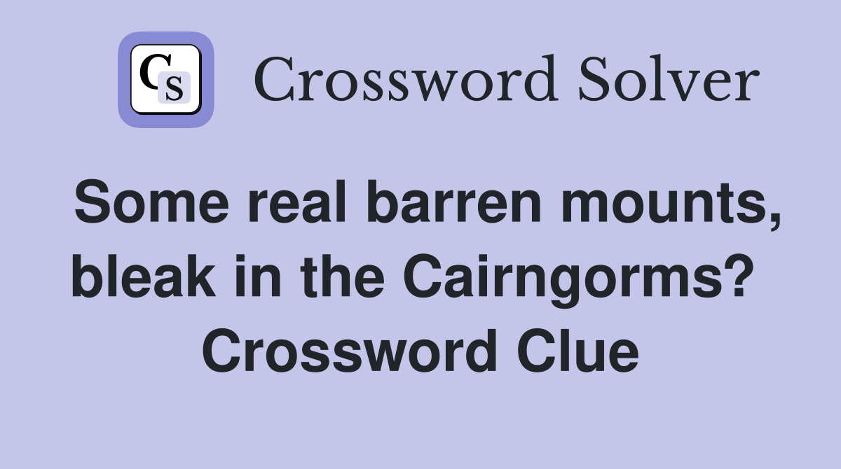 Some real barren mounts, bleak in the Cairngorms?  Crossword Clue