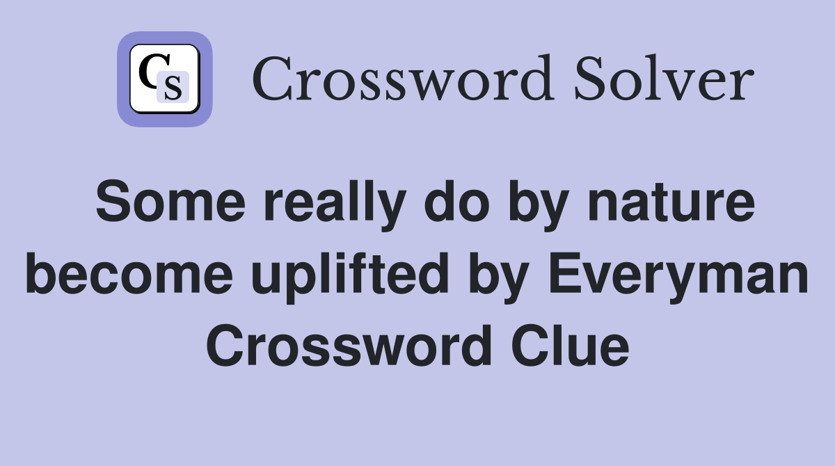 Some really do by nature become uplifted by Everyman Crossword Clue
