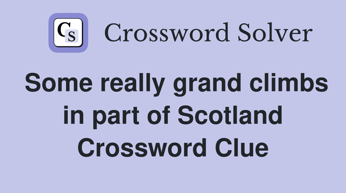 Some really grand climbs in part of Scotland Crossword Clue