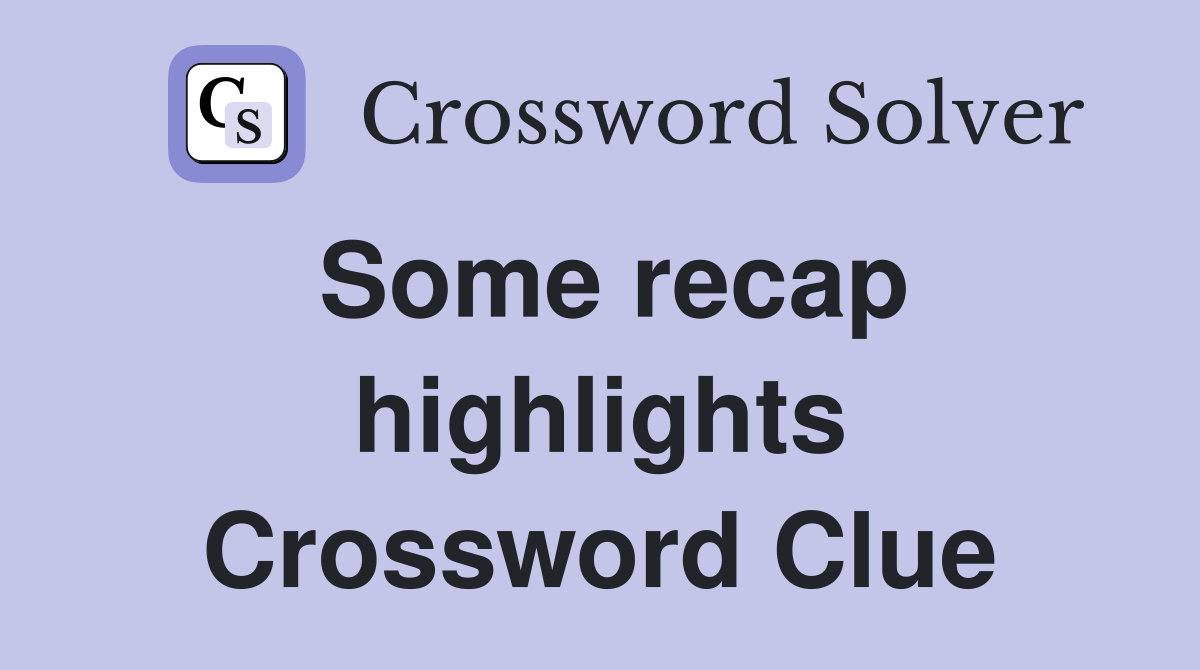 Some recap highlights Crossword Clue