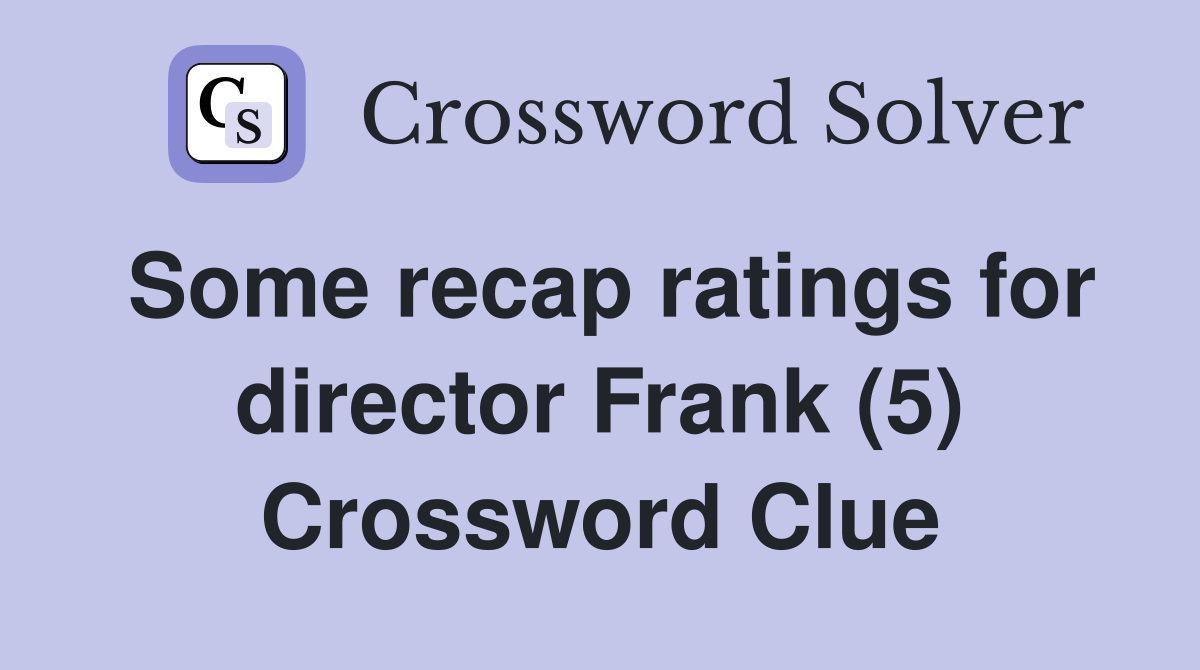 Some recap ratings for director Frank (5) Crossword Clue