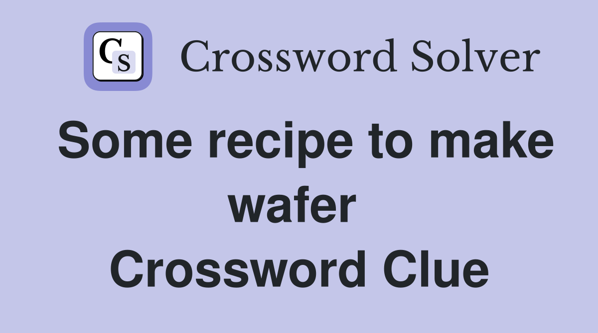 Some recipe to make wafer  Crossword Clue