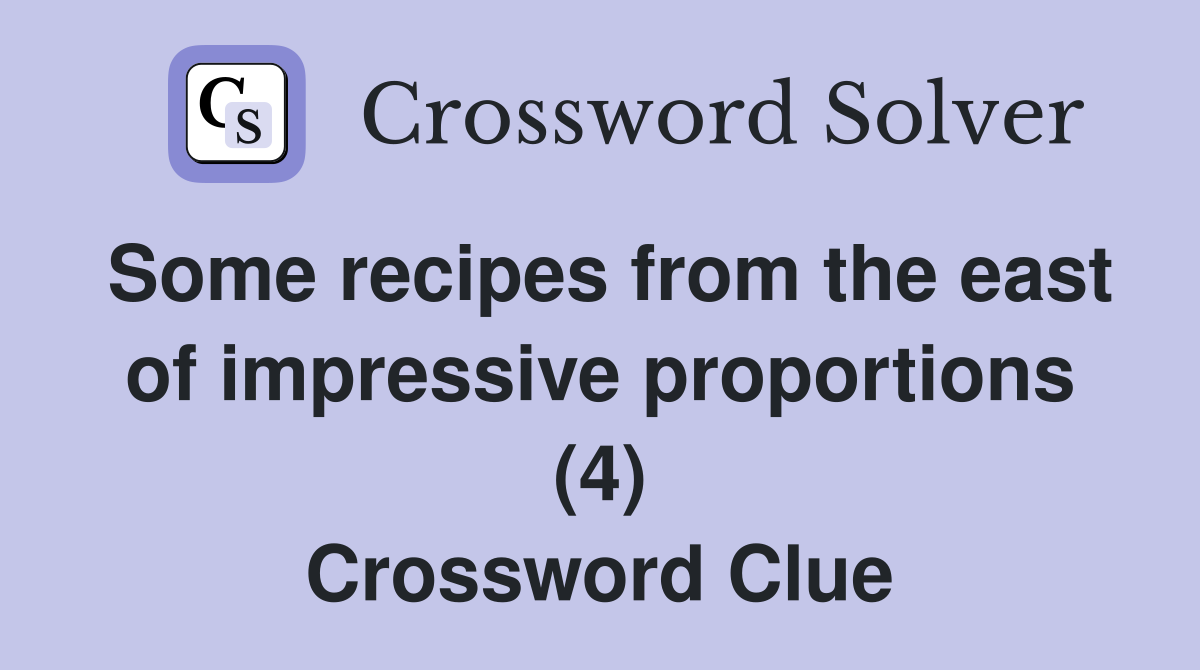 Some recipes from the east of impressive proportions (4) Crossword Clue