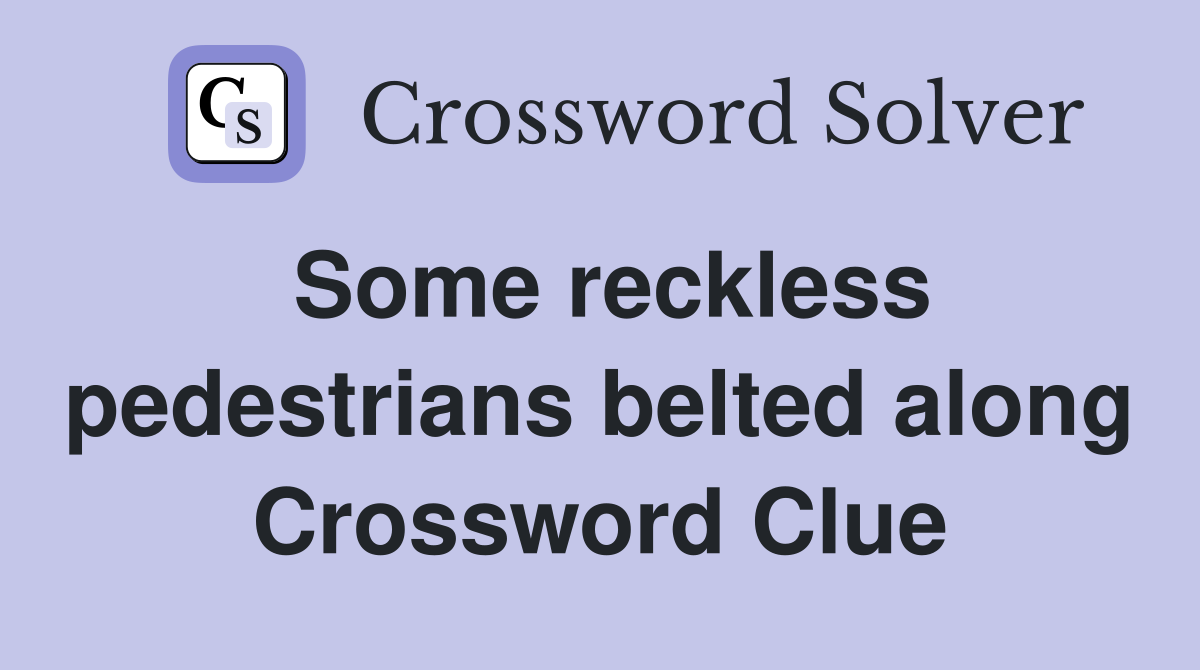 Some reckless pedestrians belted along Crossword Clue