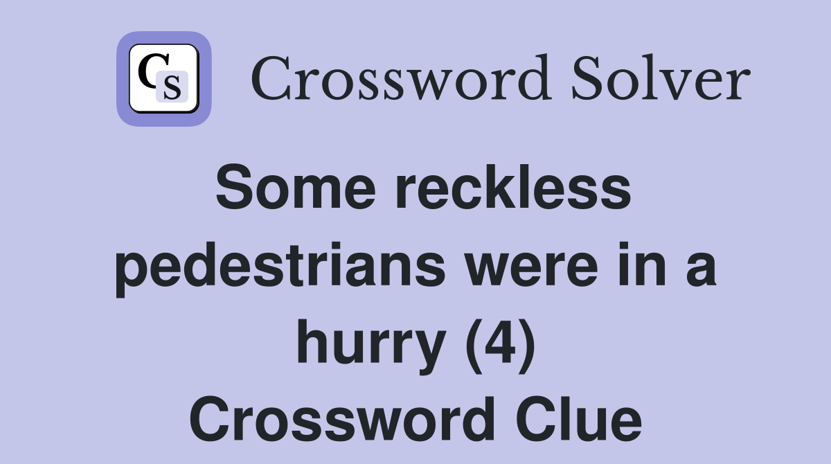 Some reckless pedestrians were in a hurry (4) Crossword Clue