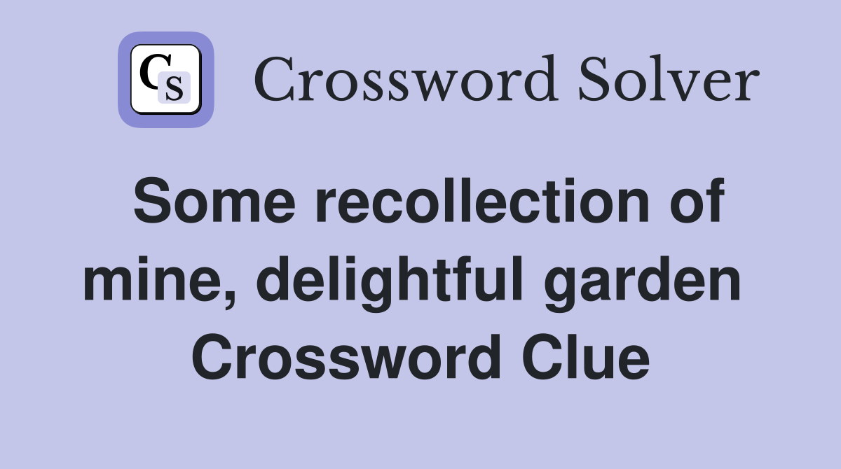 Some recollection of mine, delightful garden  Crossword Clue