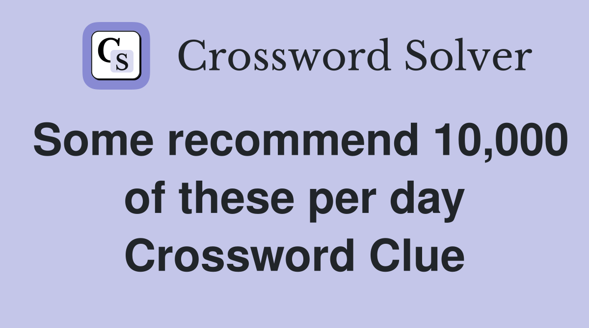 Some recommend 10,000 of these per day Crossword Clue