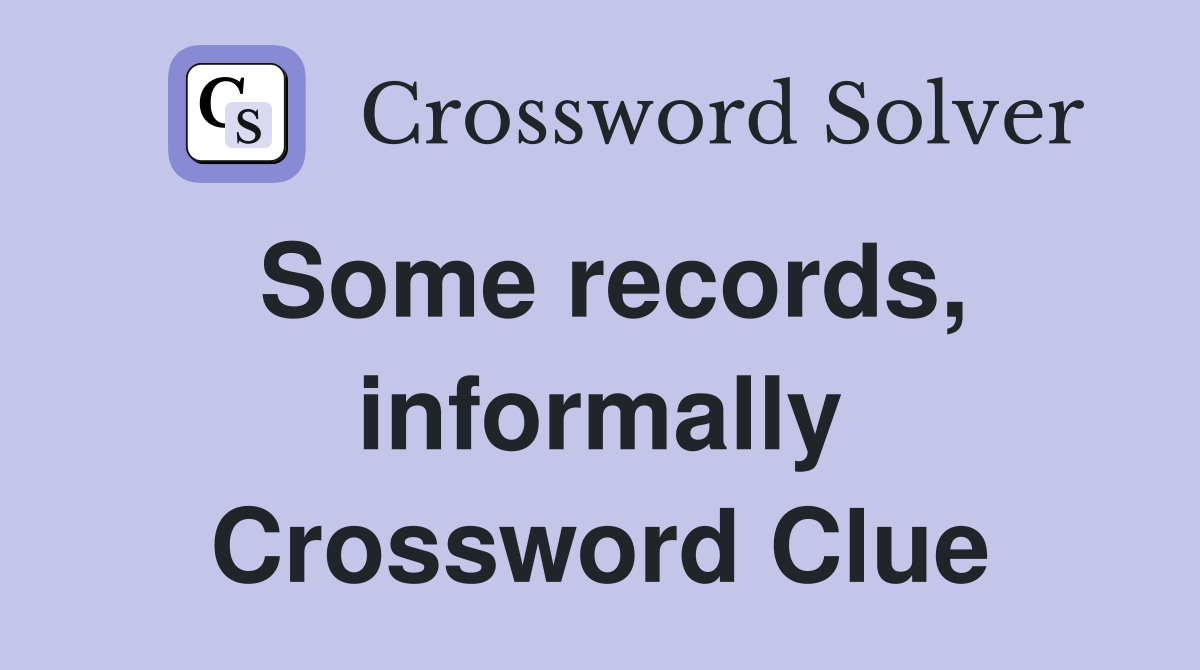 Some records, informally Crossword Clue