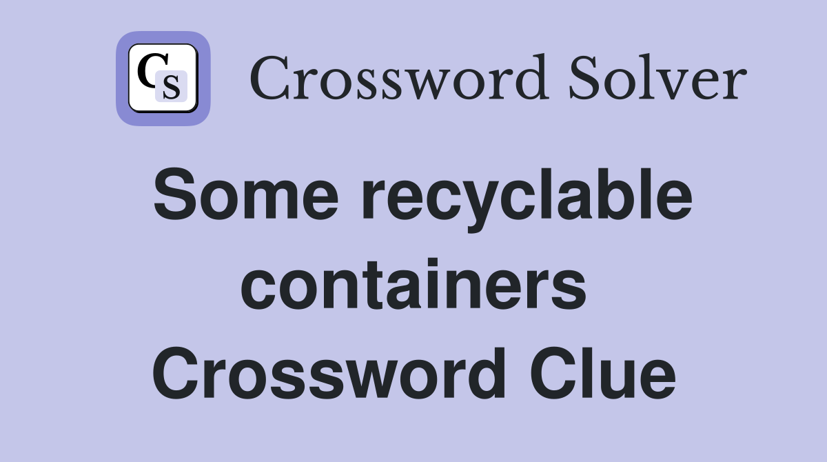Some recyclable containers Crossword Clue