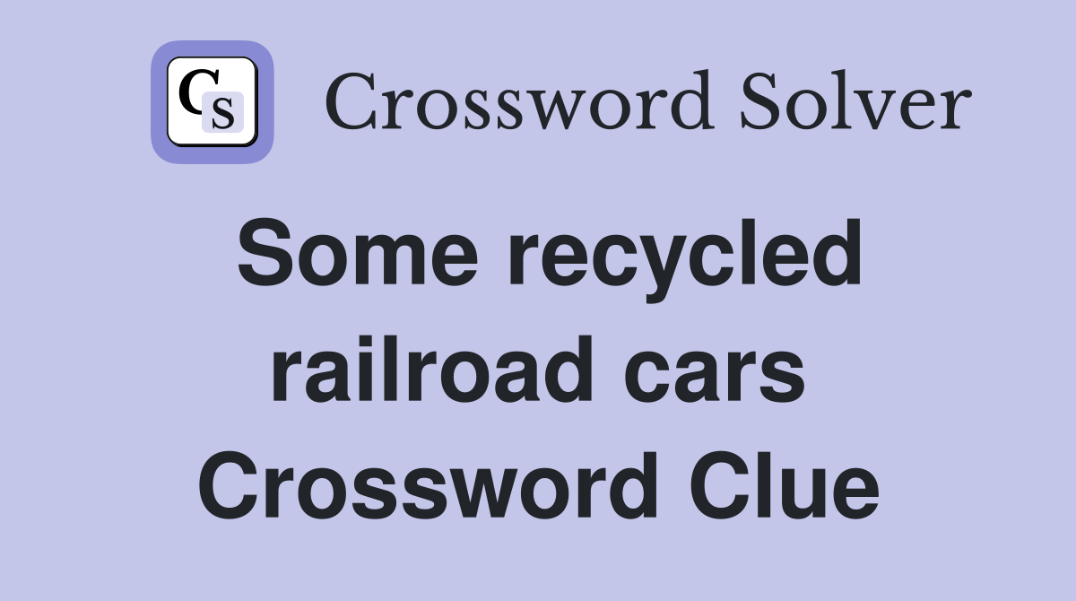 Some recycled railroad cars Crossword Clue
