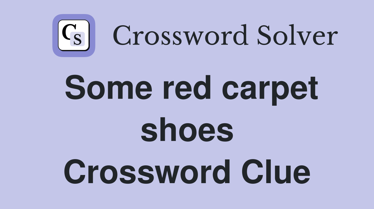 Some red carpet shoes Crossword Clue