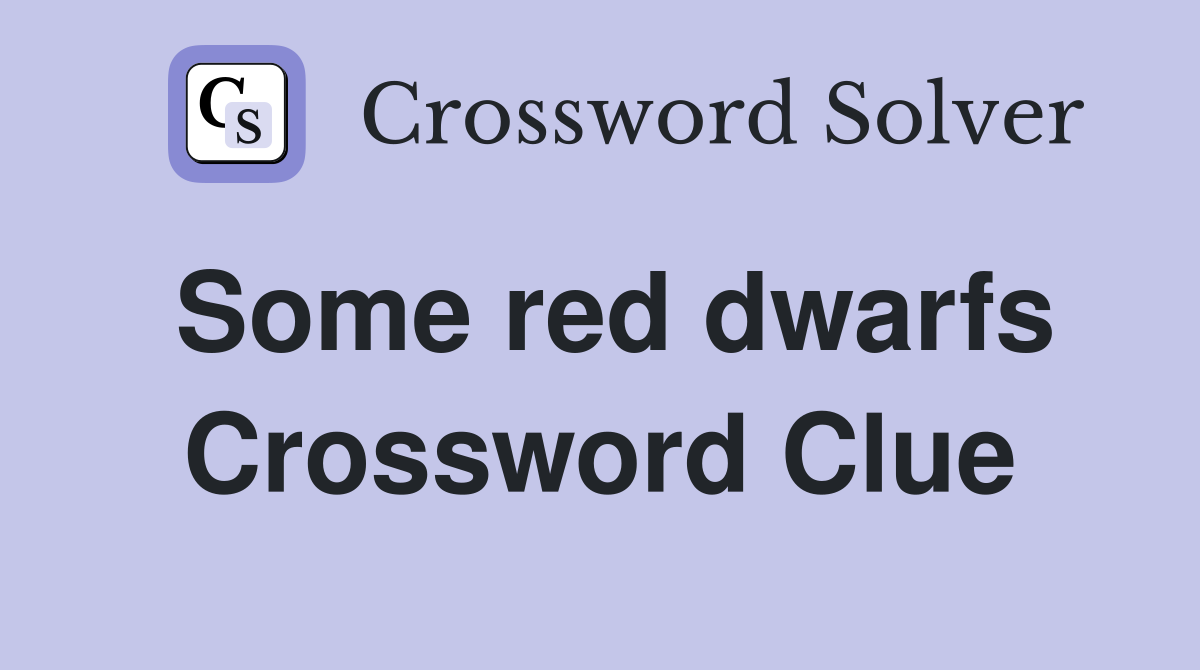Some red dwarfs Crossword Clue