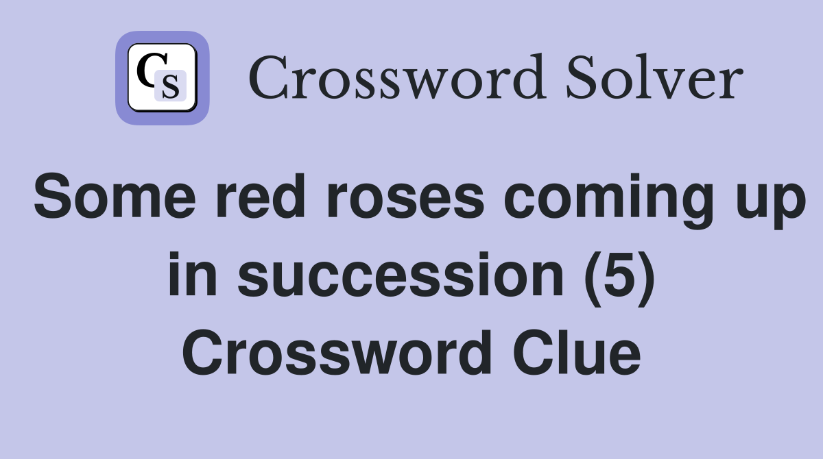 Some red roses coming up in succession (5) Crossword Clue