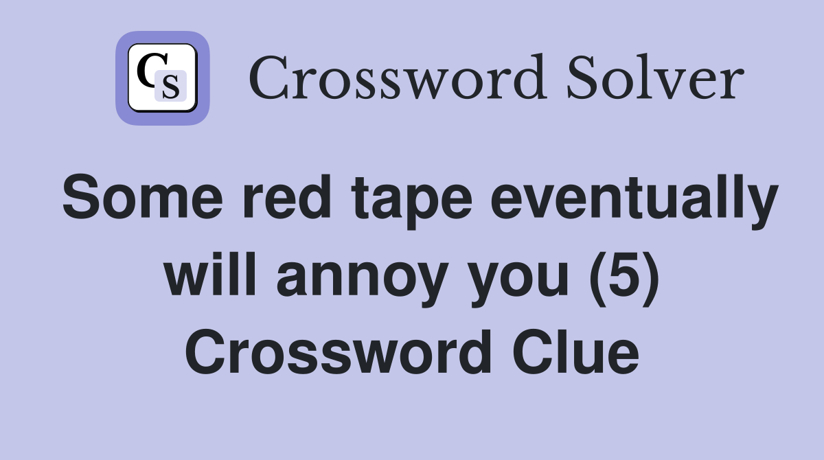 Some red tape eventually will annoy you (5) Crossword Clue