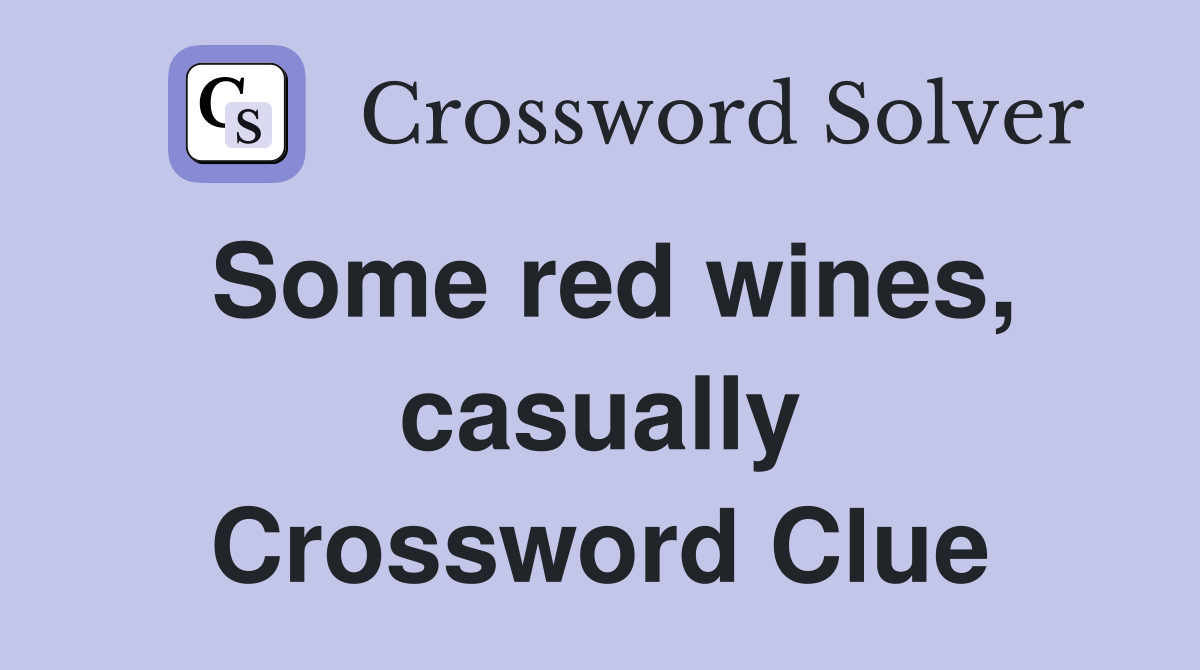 Some red wines, casually Crossword Clue