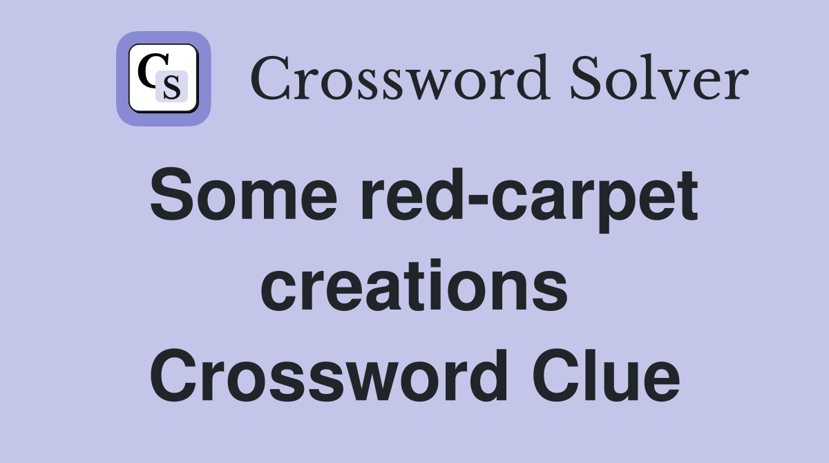 Some red-carpet creations Crossword Clue