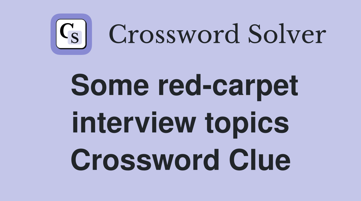 Some red-carpet interview topics Crossword Clue