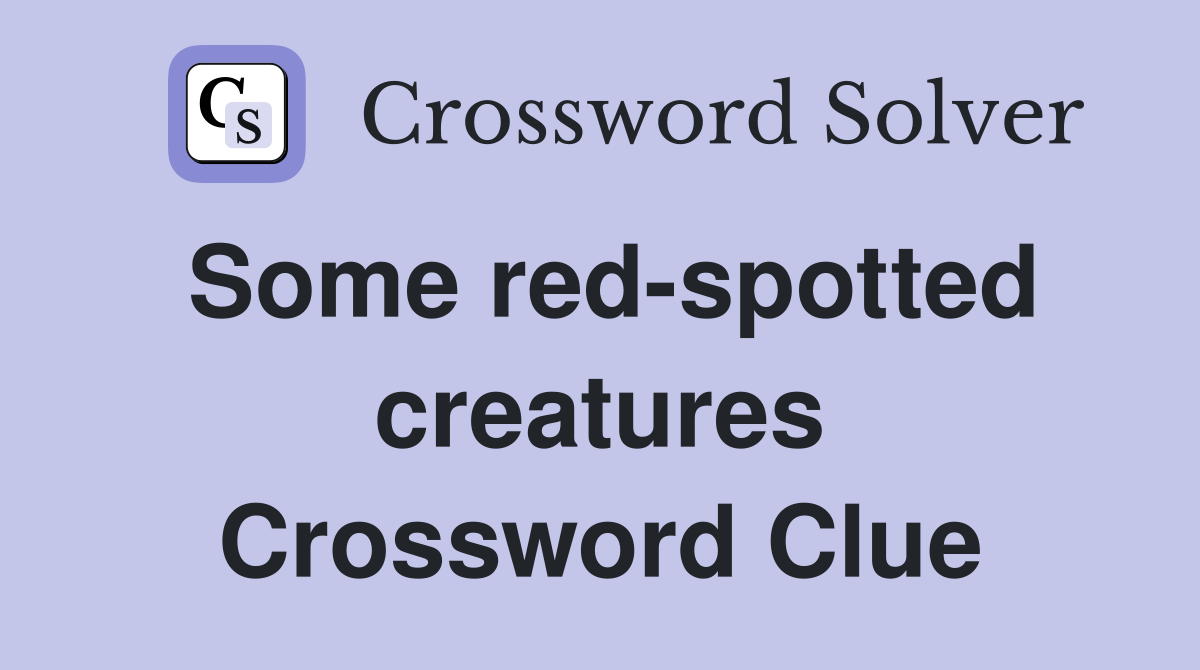 Some red-spotted creatures Crossword Clue
