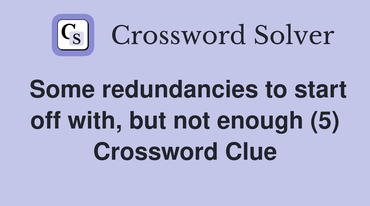 Some redundancies to start off with, but not enough (5) Crossword Clue