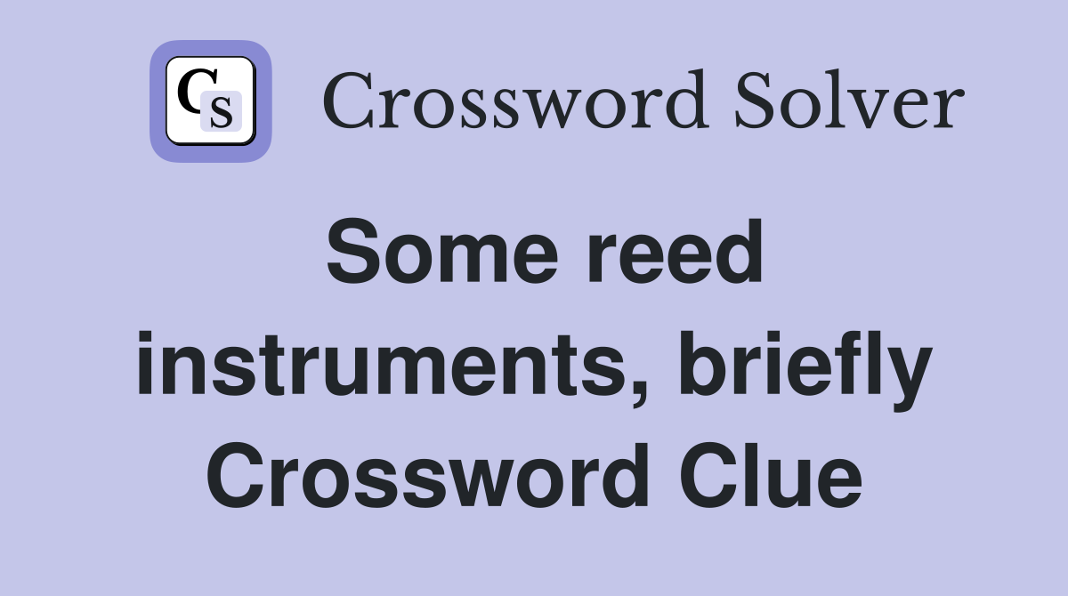 Some reed instruments, briefly Crossword Clue